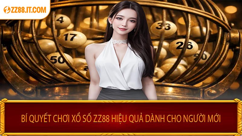 Bí Quyết Chơi Xổ Số ZZ88 Hiệu Quả Dành Cho Người Mới
