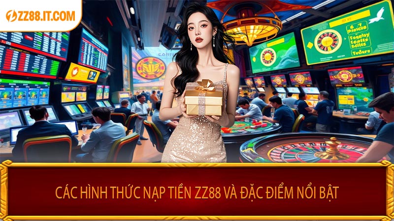 Các Hình Thức Nạp Tiền ZZ88 Và Đặc Điểm Nổi Bật