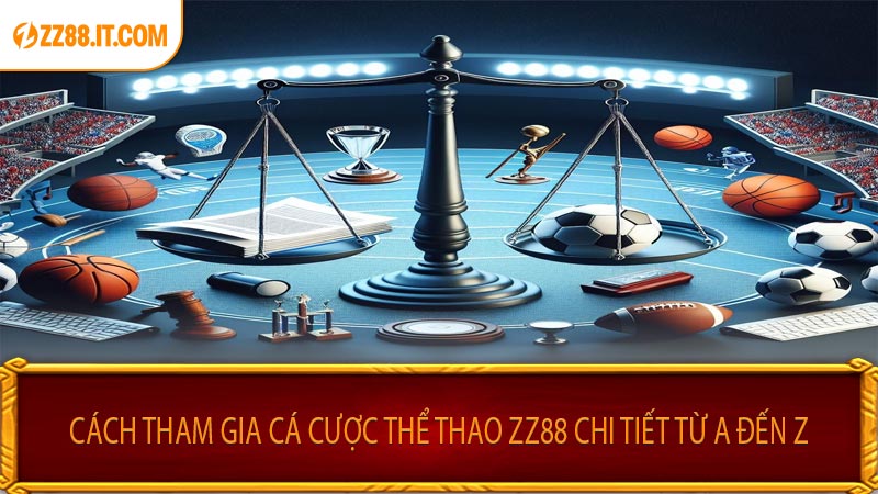 Cách Tham Gia Cá Cược Thể Thao ZZ88 Chi Tiết Từ A Đến Z