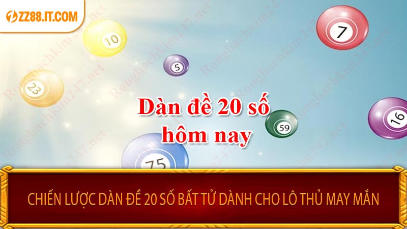 Chiến Lược Dàn Đề 20 Số Bất Tử Dành Cho Lô Thủ May Mắn