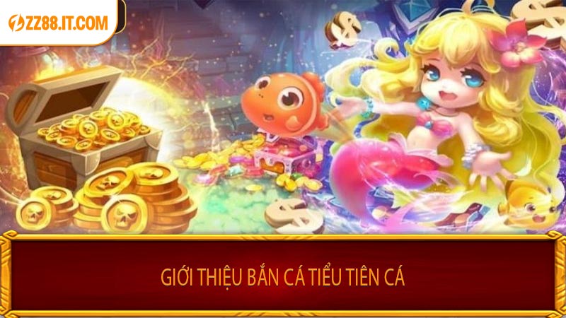 Giới Thiệu Bắn Cá Tiểu Tiên Cá