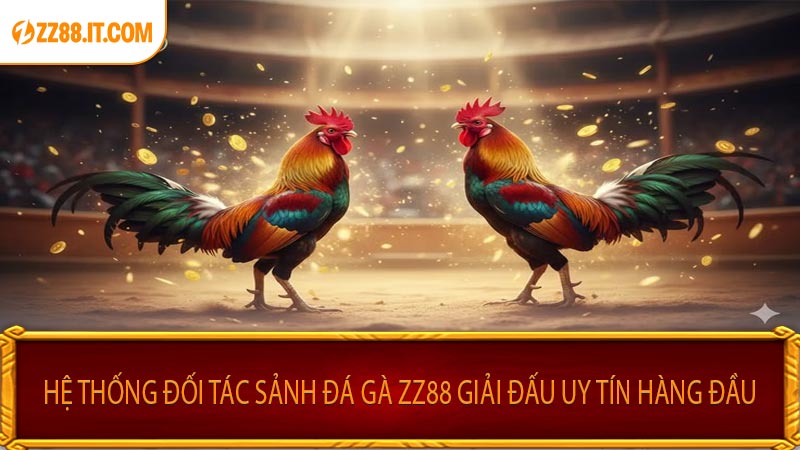Hệ Thống Đối Tác Sảnh Đá Gà ZZ88 Giải Đấu Uy Tín Hàng Đầu