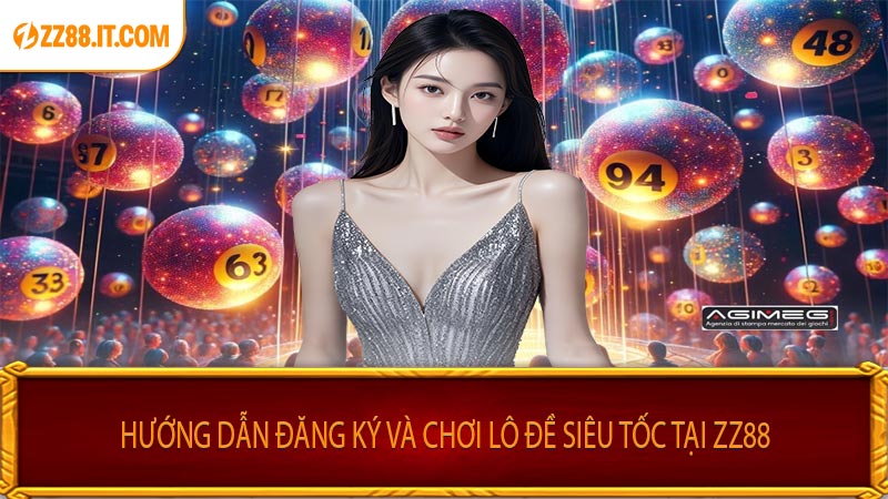 Hướng Dẫn Đăng Ký Và Chơi Lô Đề Siêu Tốc Tại ZZ88