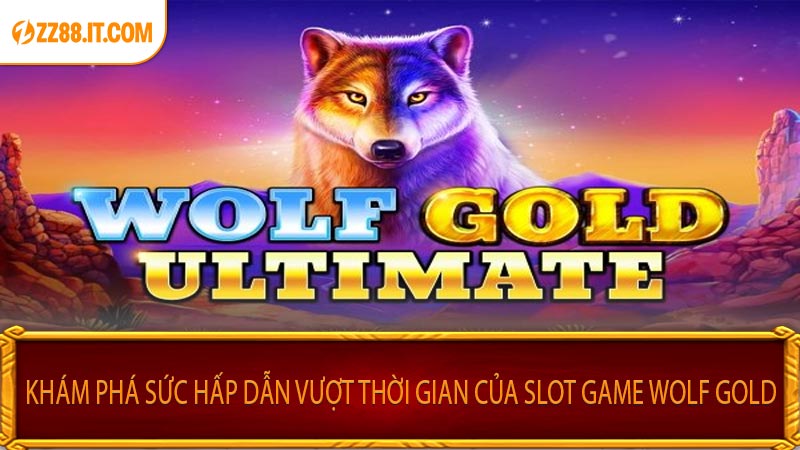 Khám Phá Sức Hấp Dẫn Vượt Thời Gian Của Slot Game Wolf Gold