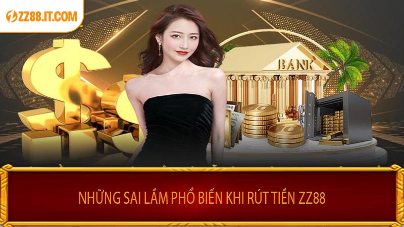 Những Sai Lầm Phổ Biến Khi Rút Tiền ZZ88