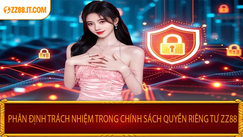 Phân Định Trách Nhiệm Trong Chính Sách Quyền Riêng Tư ZZ88
