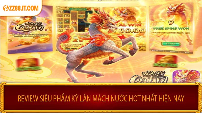 Review Siêu Phẩm Kỳ Lân Mách Nước Hot Nhất Hiện Nay