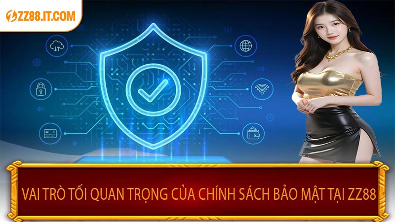 Vai Trò Tối Quan Trọng Của Chính Sách Bảo Mật Tại ZZ88